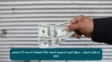استقرار الدولار.. سوق الليرة السورية تشهد ثباتًا ملموسًا السبت 27 سبتمبر 2025
